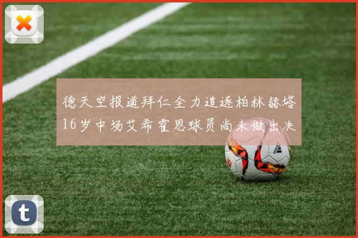 德天空报道拜仁全力追逐柏林赫塔16岁中场艾希霍恩球员尚未做出决定