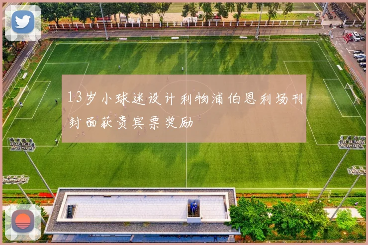 13岁小球迷设计利物浦伯恩利场刊封面获贵宾票奖励