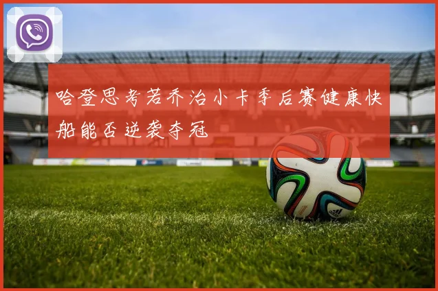 哈登思考若乔治小卡季后赛健康快船能否逆袭夺冠